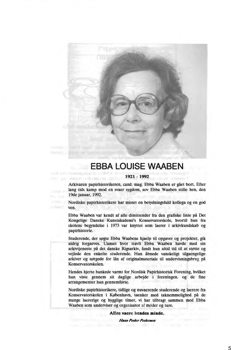 Ebba Waaben var kendt af alle dimittender fra den grafiske linie på Det Kongelige Danske Kunstakademi's Konservatorskole, bvortil hun fra skolens begyndelse i 1973 var knyttet som laerer i