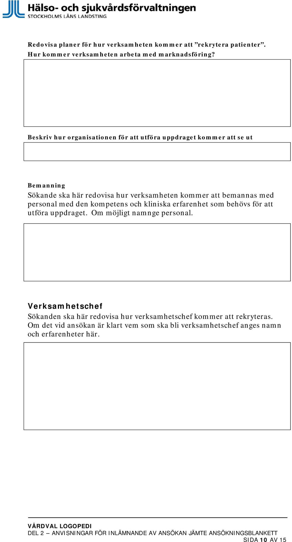 med personal med den kompetens och kliniska erfarenhet som behövs för att utföra uppdraget. Om möjligt namnge personal.