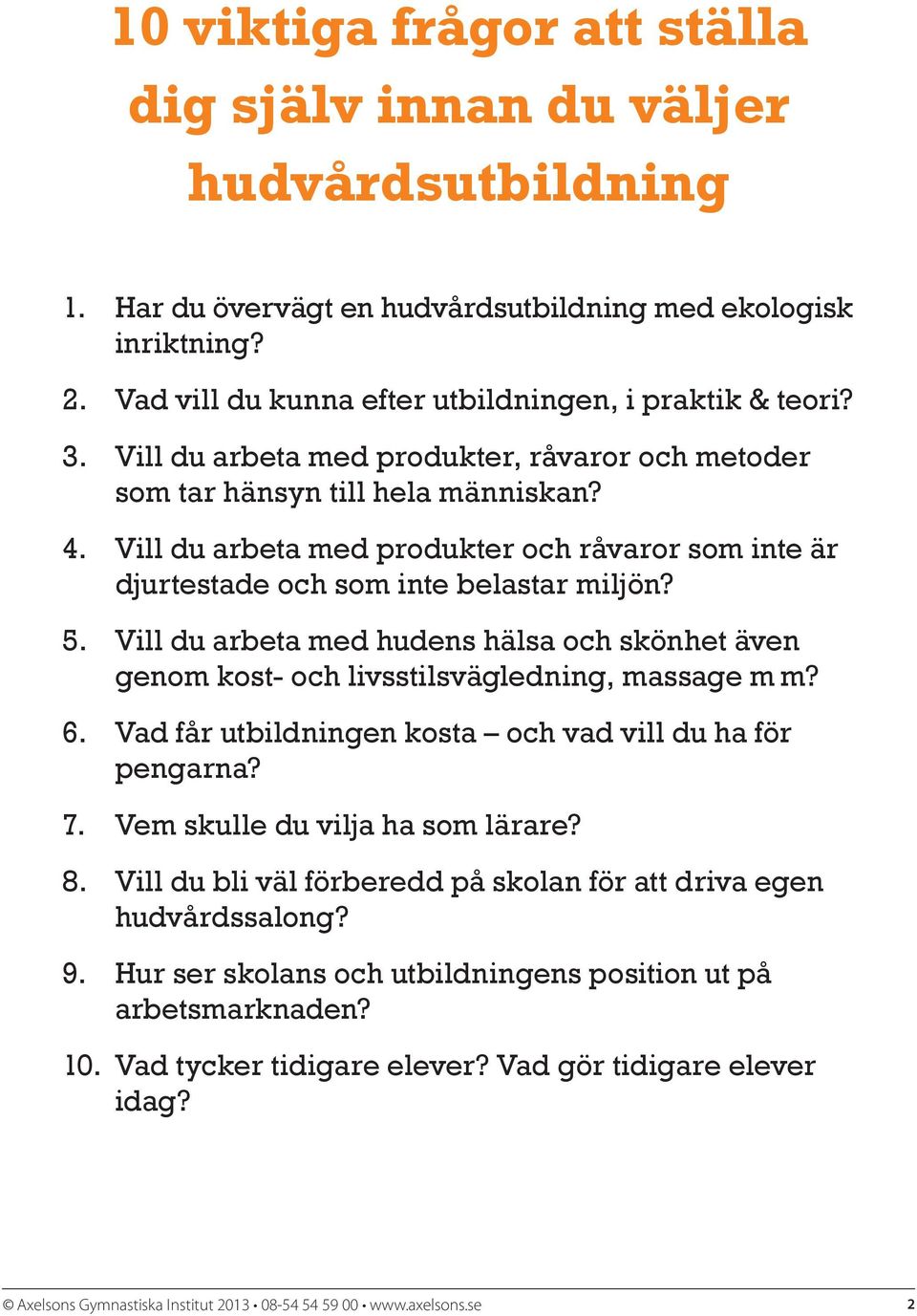 Vill du arbeta med hudens hälsa och skönhet även genom kost- och livsstilsvägledning, massage m m? 6. Vad får utbildningen kosta och vad vill du ha för pengarna? 7. Vem skulle du vilja ha som lärare?