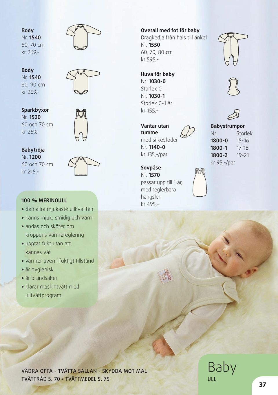 tillstånd är hygienisk är brandsäker klarar maskintvätt med ulltvättprogram Overall med fot för baby Dragkedja från hals till ankel Nr. 1550 60, 70, 80 cm kr 595,- Huva för baby Nr.
