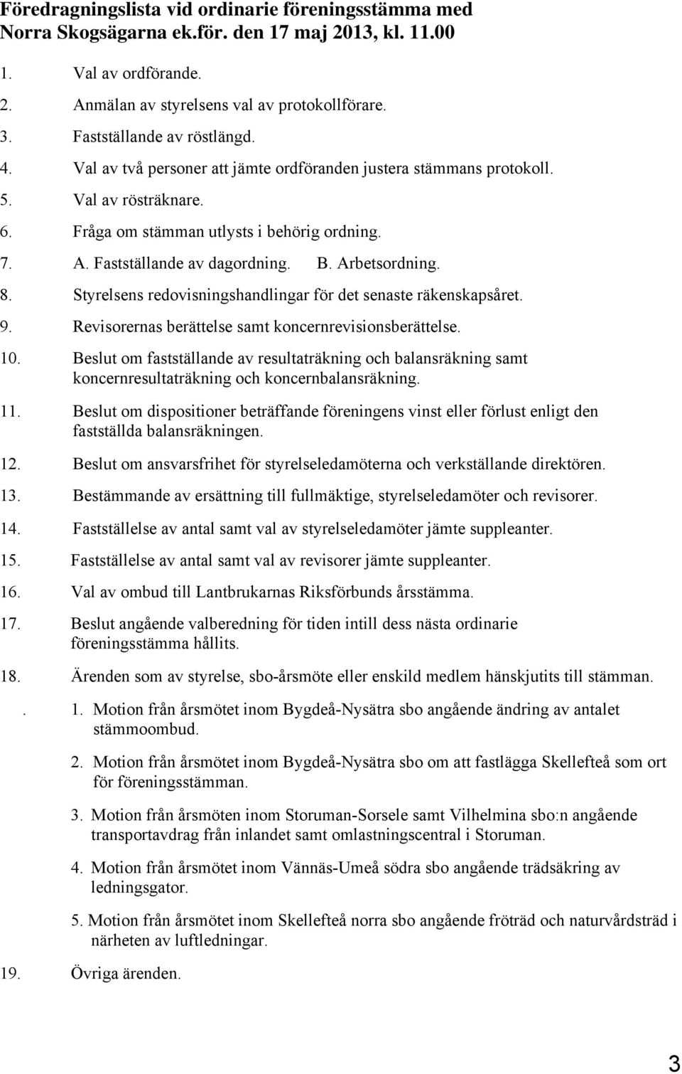 Fastställande av dagordning. B. Arbetsordning. 8. Styrelsens redovisningshandlingar för det senaste räkenskapsåret. 9. Revisorernas berättelse samt koncernrevisionsberättelse. 10.