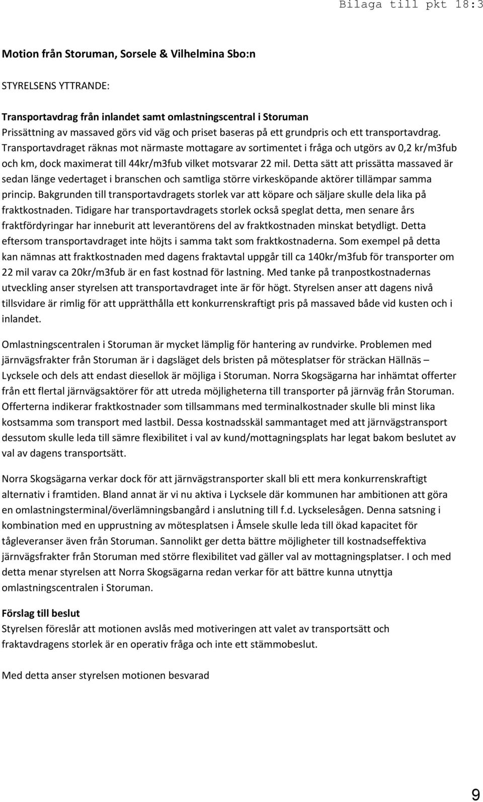 Detta sätt att prissätta massaved är sedan länge vedertaget i branschen och samtliga större virkesköpande aktörer tillämpar samma princip.