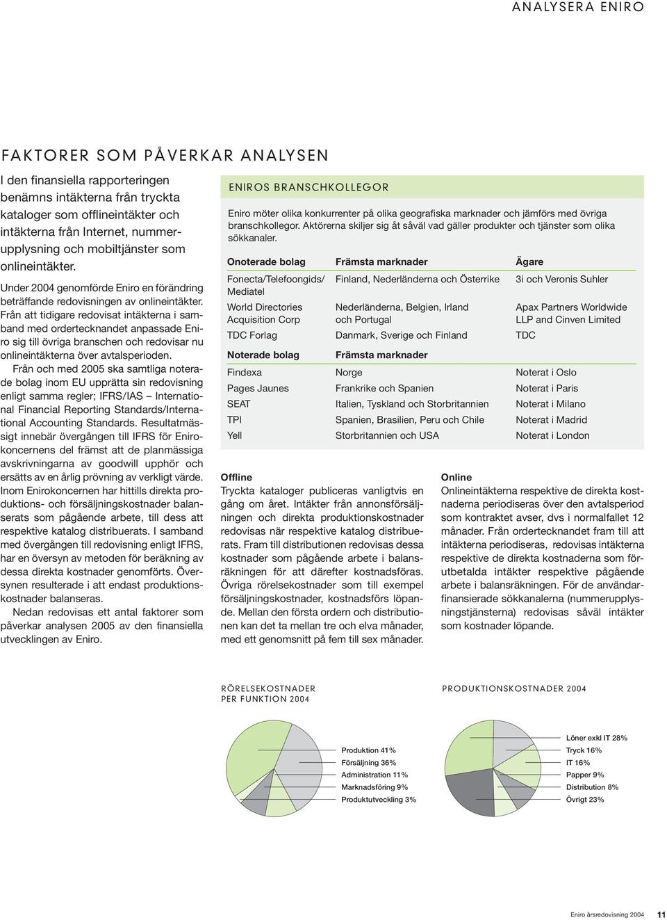 Från att tidigare redovisat intäkterna i samband med ordertecknandet anpassade Eniro sig till övriga branschen och redovisar nu onlineintäkterna över avtalsperioden.