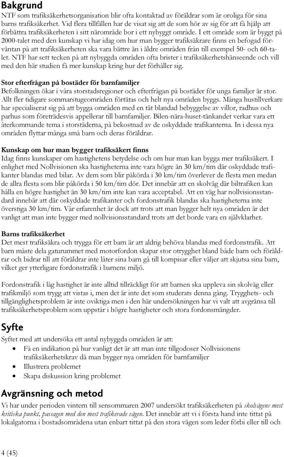 I ett område som är byggt på 2000-talet med den kunskap vi har idag om hur man bygger trafiksäkrare finns en befogad förväntan på att trafiksäkerheten ska vara bättre än i äldre områden från till