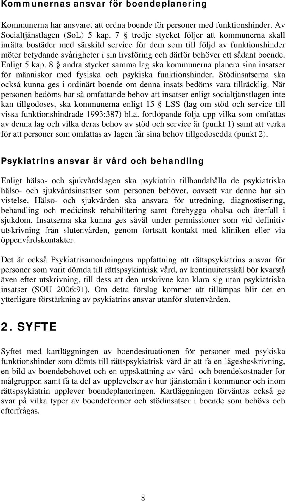 boende. Enligt 5 kap. 8 andra stycket samma lag ska kommunerna planera sina insatser för människor med fysiska och psykiska funktionshinder.