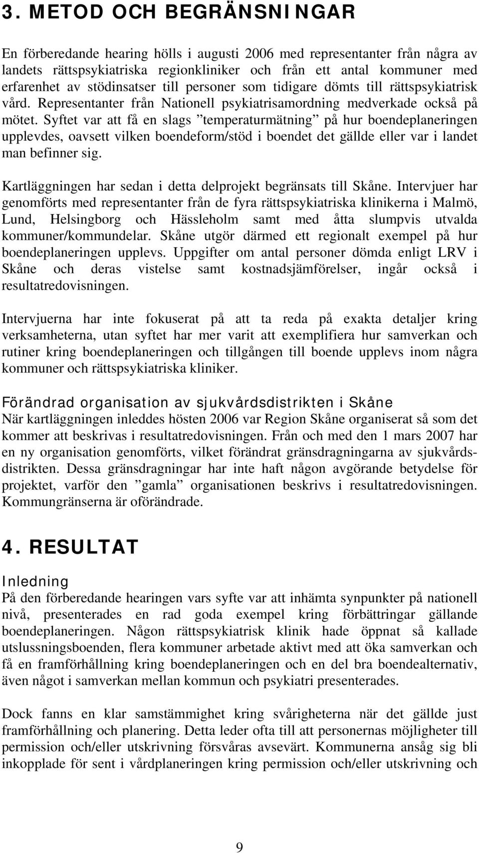 Syftet var att få en slags temperaturmätning på hur boendeplaneringen upplevdes, oavsett vilken boendeform/stöd i boendet det gällde eller var i landet man befinner sig.