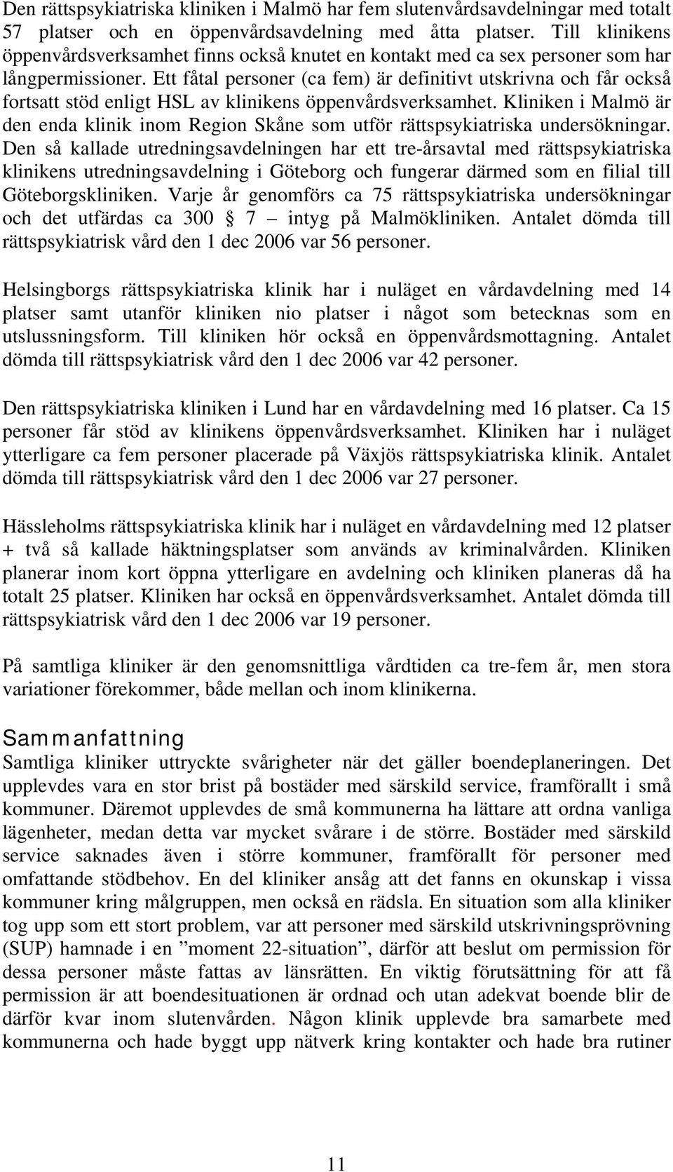 Ett fåtal personer (ca fem) är definitivt utskrivna och får också fortsatt stöd enligt HSL av klinikens öppenvårdsverksamhet.