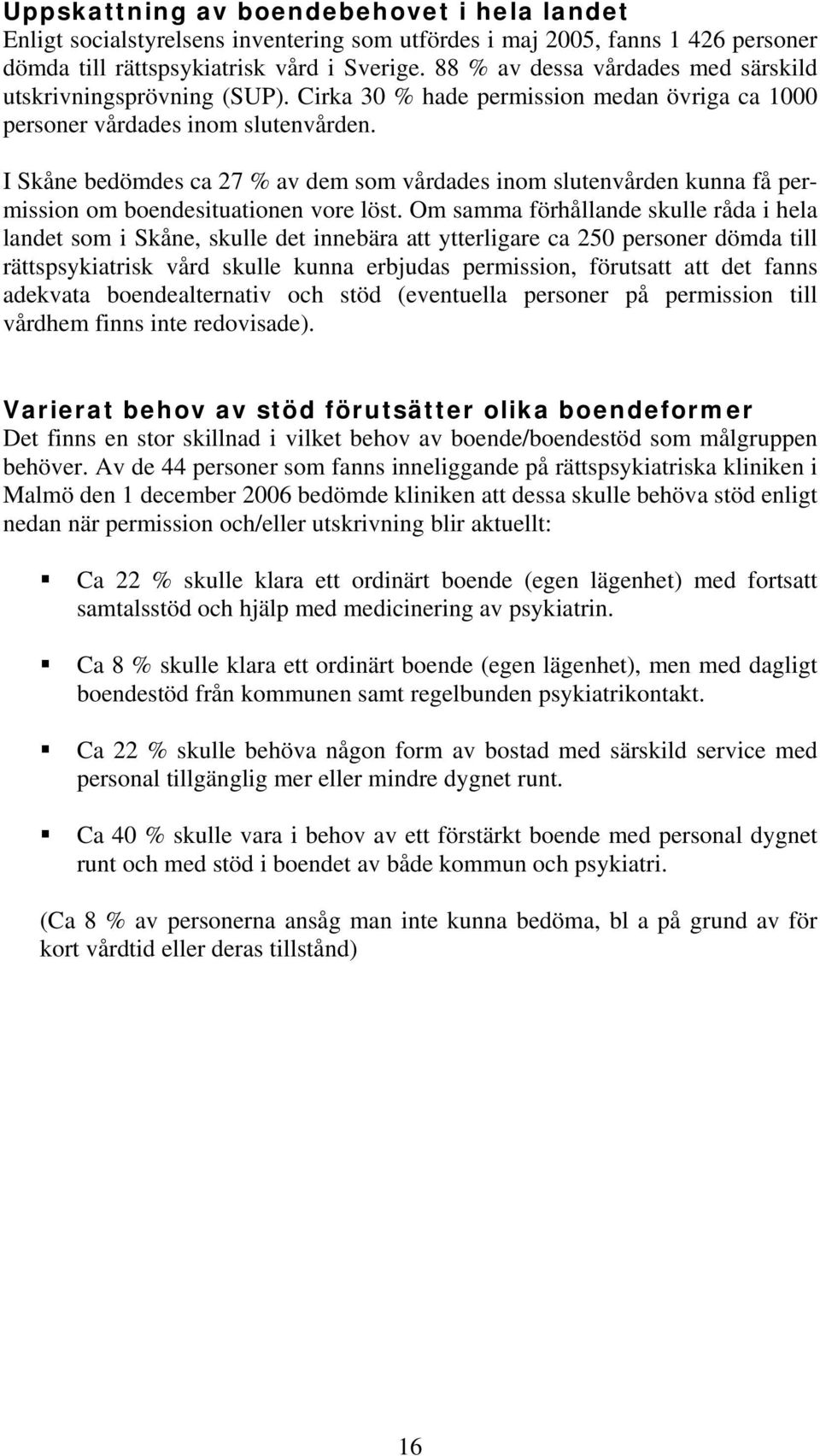 I Skåne bedömdes ca 27 % av dem som vårdades inom slutenvården kunna få permission om boendesituationen vore löst.
