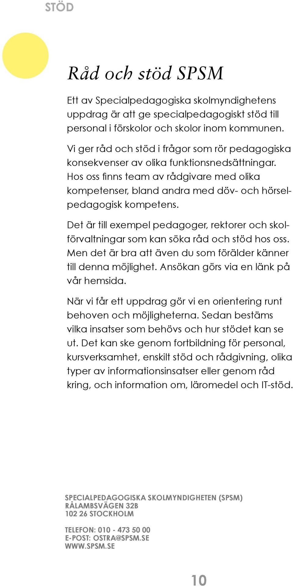 Hos oss finns team av rådgivare med olika kompetenser, bland andra med döv- och hörselpedagogisk kompetens.