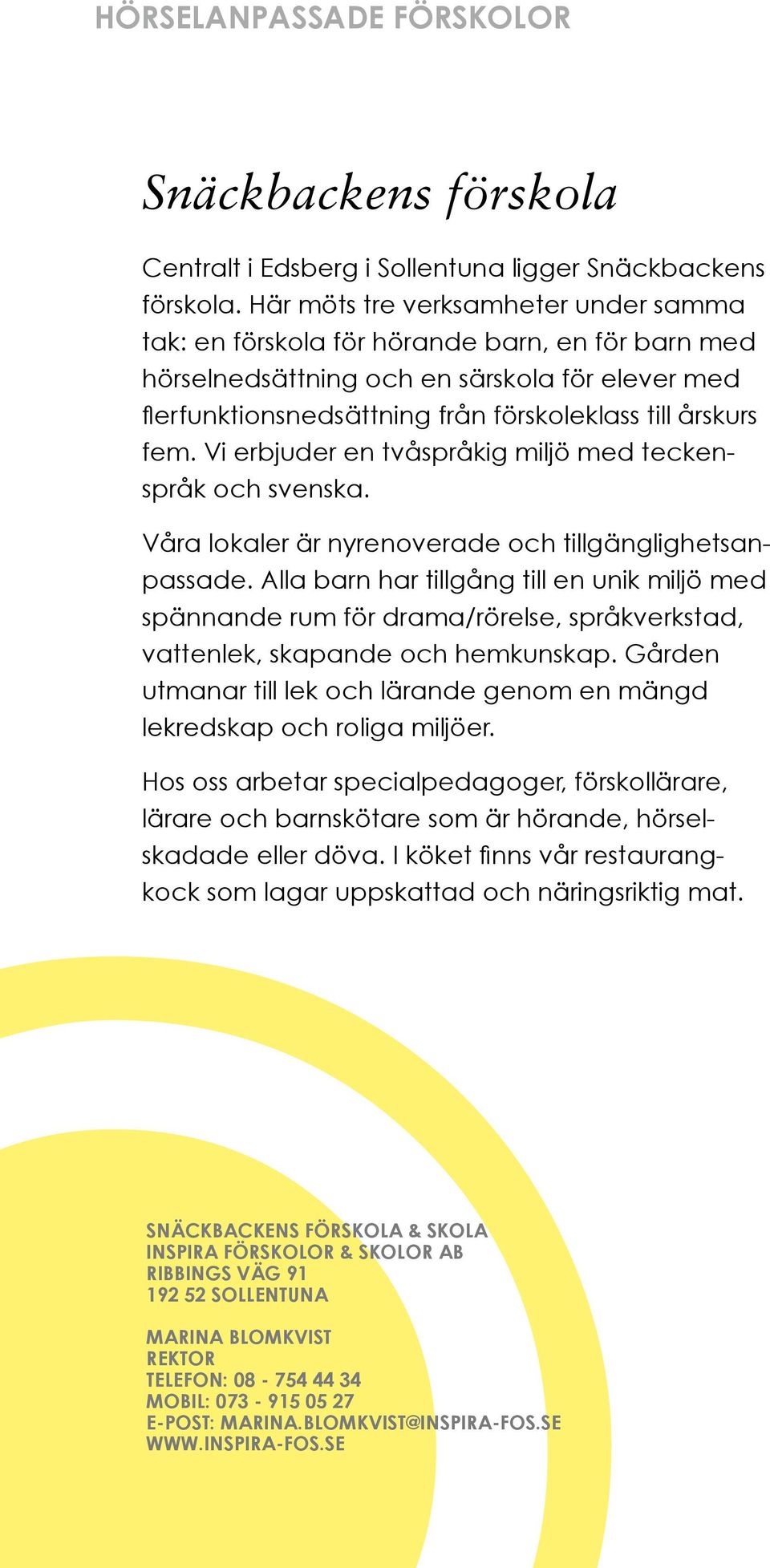 Vi erbjuder en tvåspråkig miljö med teckenspråk och svenska. Våra lokaler är nyrenoverade och tillgänglighetsanpassade.