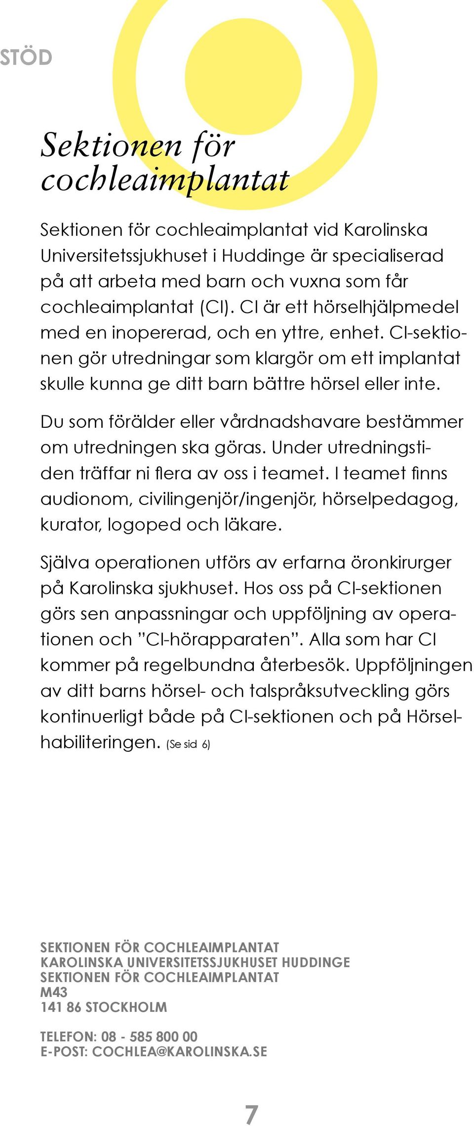 Du som förälder eller vårdnadshavare bestämmer om utredningen ska göras. Under utredningstiden träffar ni flera av oss i teamet.