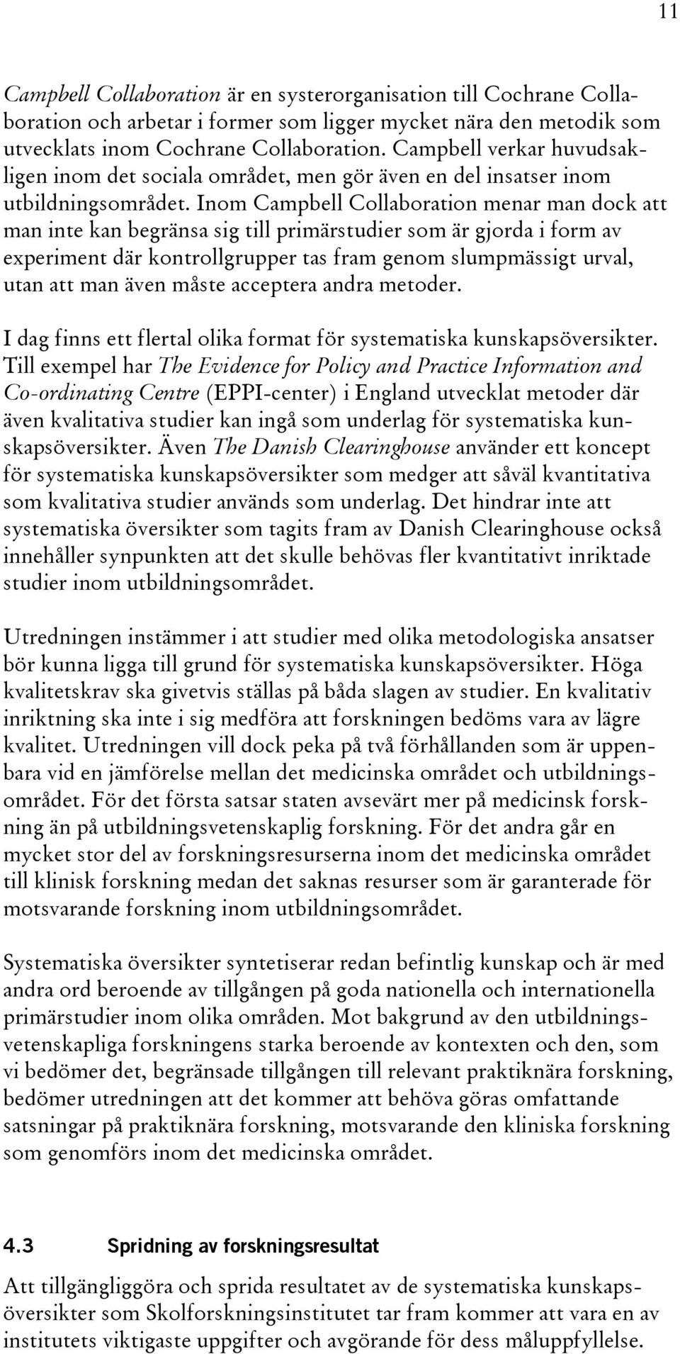 Inom Campbell Collaboration menar man dock att man inte kan begränsa sig till primärstudier som är gjorda i form av experiment där kontrollgrupper tas fram genom slumpmässigt urval, utan att man även