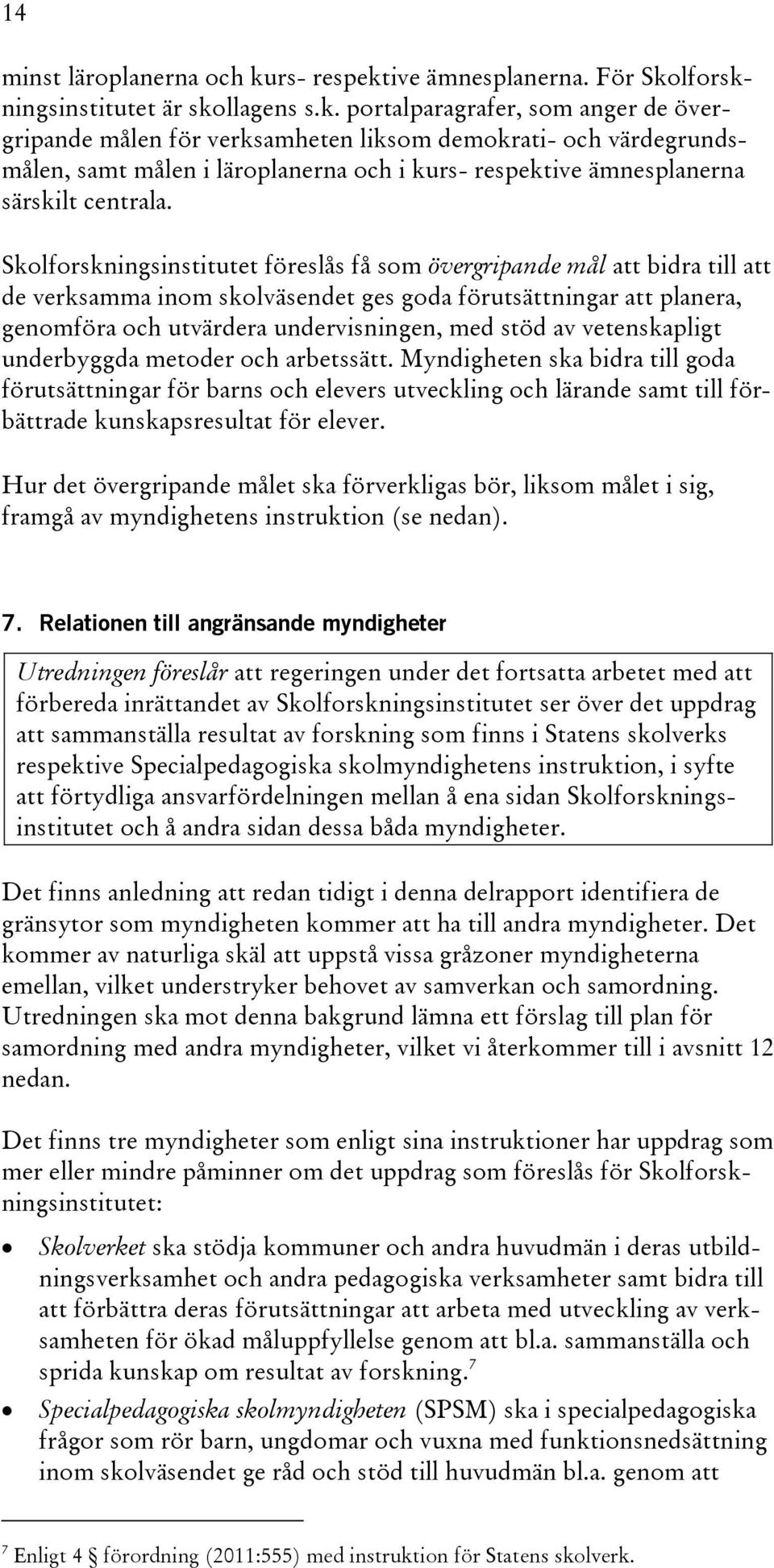 Skolforskningsinstitutet föreslås få som övergripande mål att bidra till att de verksamma inom skolväsendet ges goda förutsättningar att planera, genomföra och utvärdera undervisningen, med stöd av