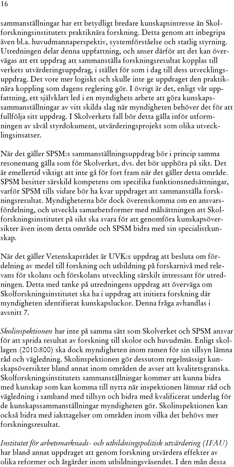 dess utvecklingsuppdrag. Det vore mer logiskt och skulle inte ge uppdraget den praktiknära koppling som dagens reglering gör.