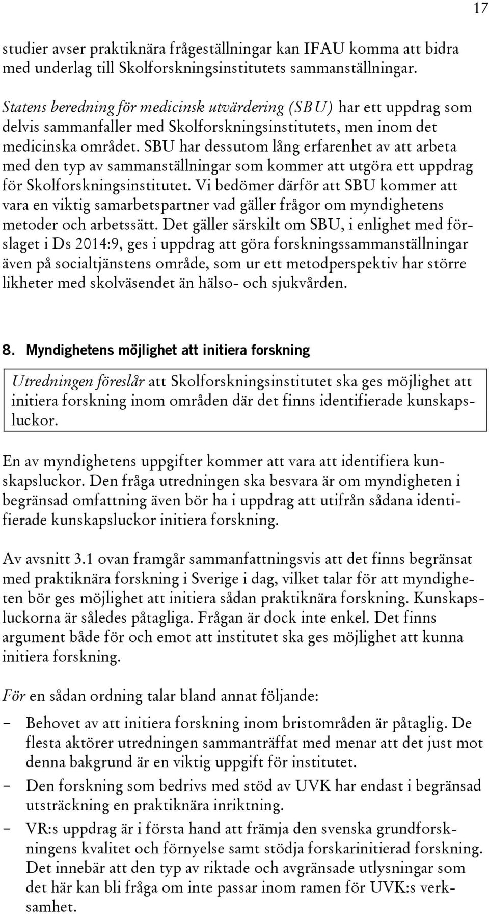 SBU har dessutom lång erfarenhet av att arbeta med den typ av sammanställningar som kommer att utgöra ett uppdrag för Skolforskningsinstitutet.