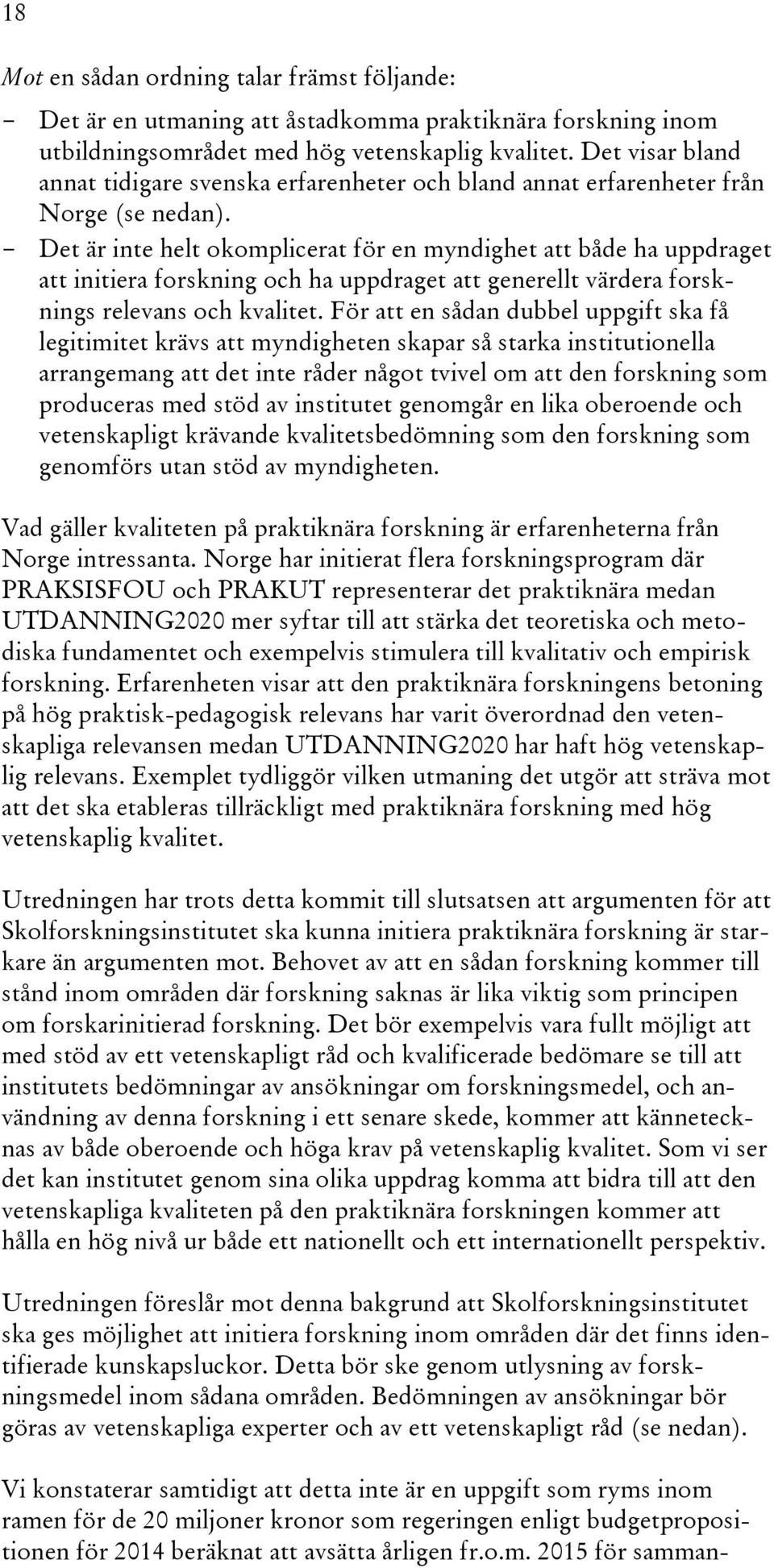 - Det är inte helt okomplicerat för en myndighet att både ha uppdraget att initiera forskning och ha uppdraget att generellt värdera forsknings relevans och kvalitet.