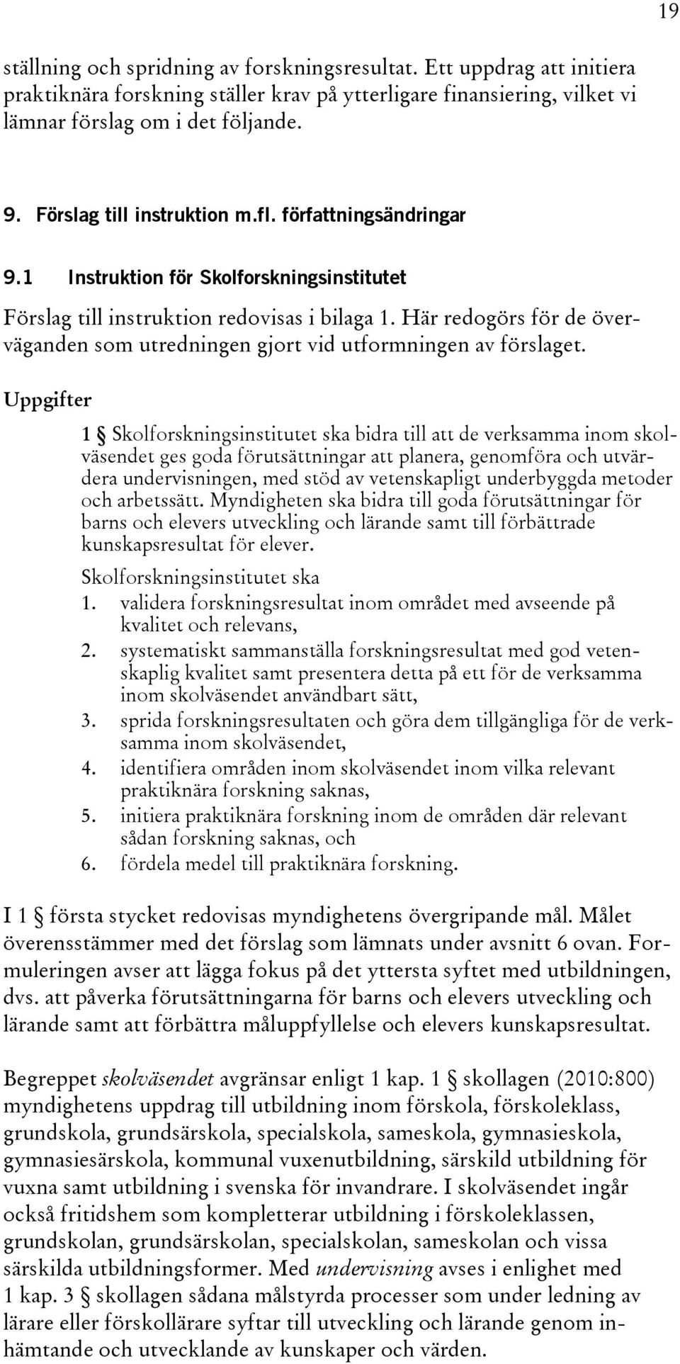 Här redogörs för de överväganden som utredningen gjort vid utformningen av förslaget.