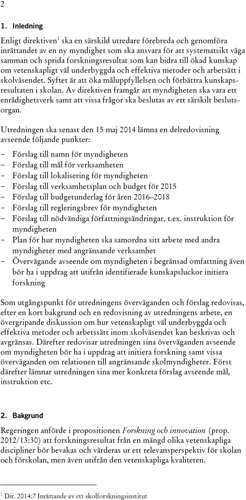 Av direktiven framgår att myndigheten ska vara ett enrådighetsverk samt att vissa frågor ska beslutas av ett särskilt beslutsorgan.