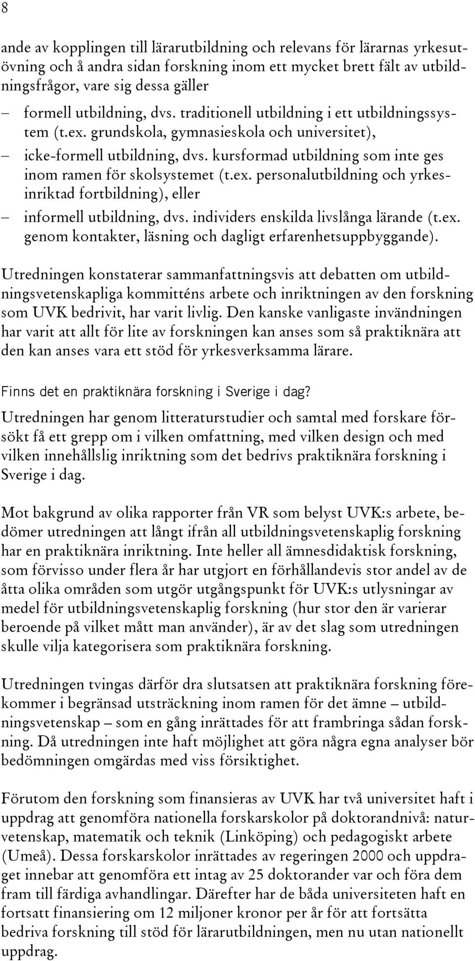 kursformad utbildning som inte ges inom ramen för skolsystemet (t.ex. personalutbildning och yrkesinriktad fortbildning), eller informell utbildning, dvs. individers enskilda livslånga lärande (t.ex. genom kontakter, läsning och dagligt erfarenhetsuppbyggande).