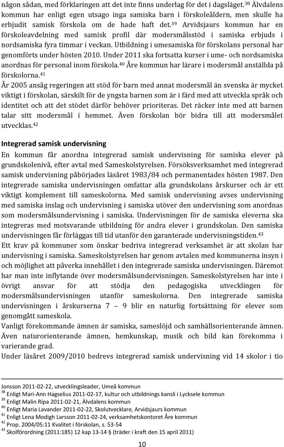 39 Arvidsjaurs kommun har en förskoleavdelning med samisk profil där modersmålsstöd i samiska erbjuds i nordsamiska fyra timmar i veckan.