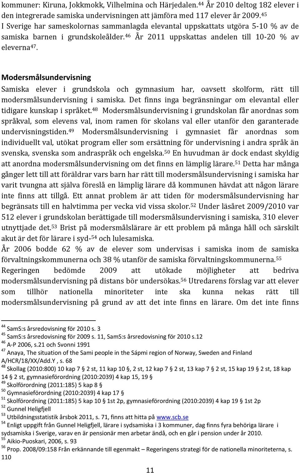 Modersmålsundervisning Samiska elever i grundskola och gymnasium har, oavsett skolform, rätt till modersmålsundervisning i samiska.