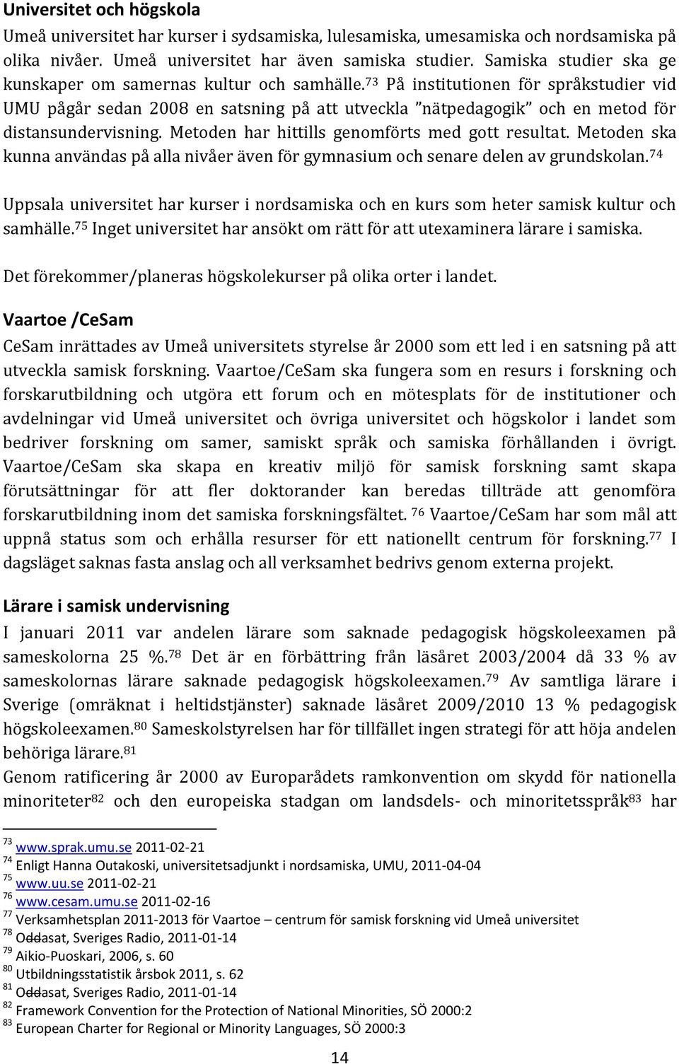 73 På institutionen för språkstudier vid UMU pågår sedan 2008 en satsning på att utveckla nätpedagogik och en metod för distansundervisning. Metoden har hittills genomförts med gott resultat.