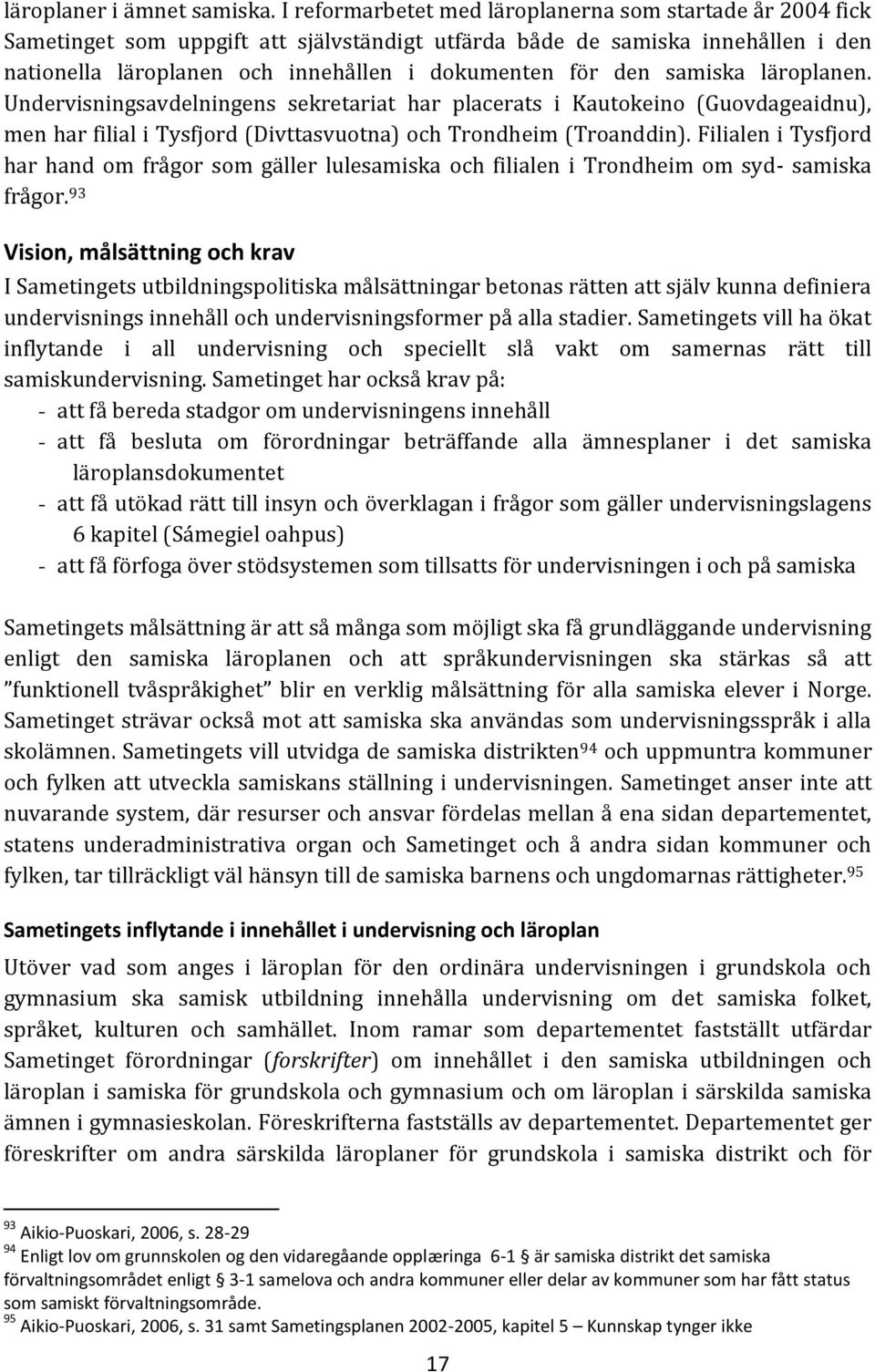 samiska läroplanen. Undervisningsavdelningens sekretariat har placerats i Kautokeino (Guovdageaidnu), men har filial i Tysfjord (Divttasvuotna) och Trondheim (Troanddin).