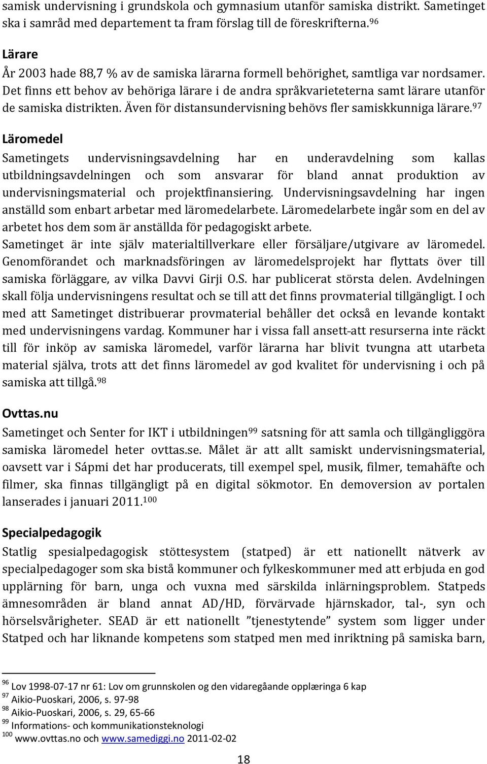 Det finns ett behov av behöriga lärare i de andra språkvarieteterna samt lärare utanför de samiska distrikten. Även för distansundervisning behövs fler samiskkunniga lärare.