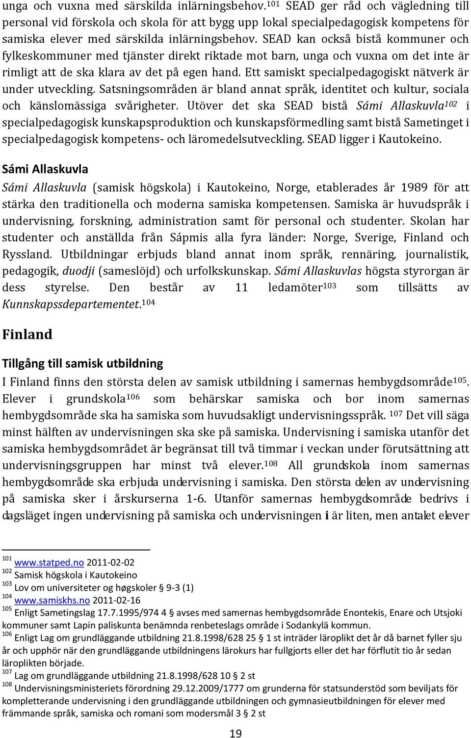 SEAD kan också bistå kommuner och fylkeskommuner med tjänster direkt riktade mot barn, unga och vuxna om det inte är rimligt att de ska klara av det på egen hand.