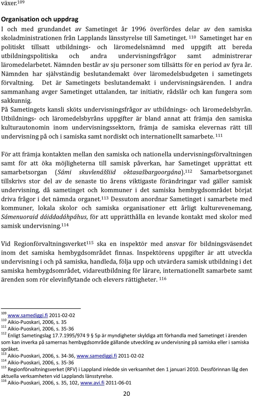 Nämnden består av sju personer som tillsätts för en period av fyra år. Nämnden har självständig beslutandemakt över läromedelsbudgeten i sametingets förvaltning.