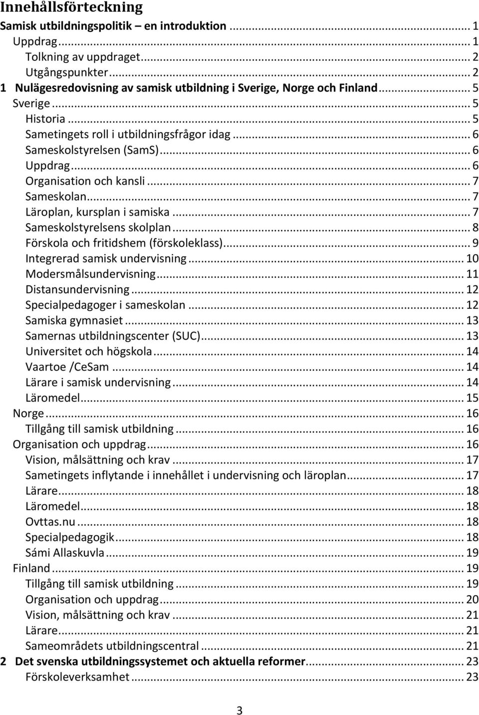 .. 7 Sameskolstyrelsens skolplan... 8 Förskola och fritidshem (förskoleklass)... 9 Integrerad samisk undervisning... 10 Modersmålsundervisning... 11 Distansundervisning.