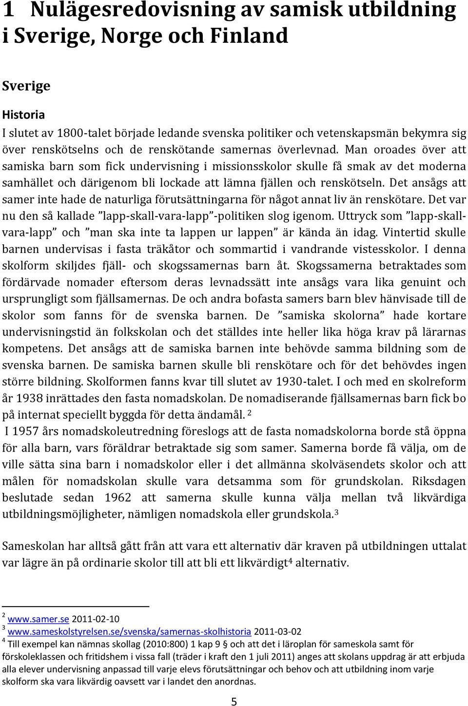 Man oroades över att samiska barn som fick undervisning i missionsskolor skulle få smak av det moderna samhället och därigenom bli lockade att lämna fjällen och renskötseln.