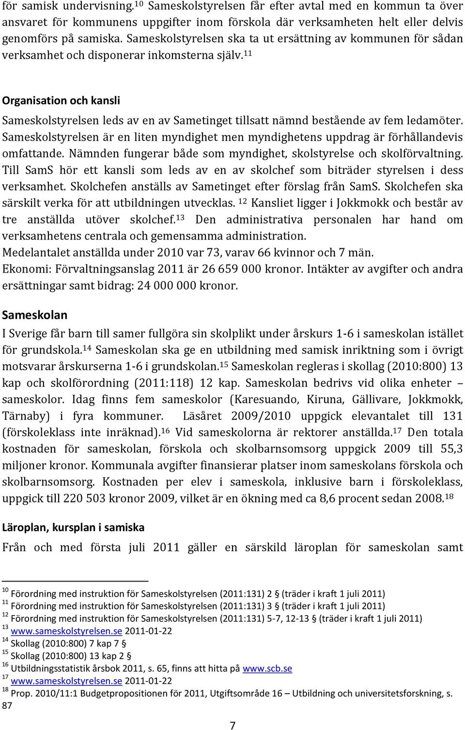 11 Organisation och kansli Sameskolstyrelsen leds av en av Sametinget tillsatt nämnd bestående av fem ledamöter.