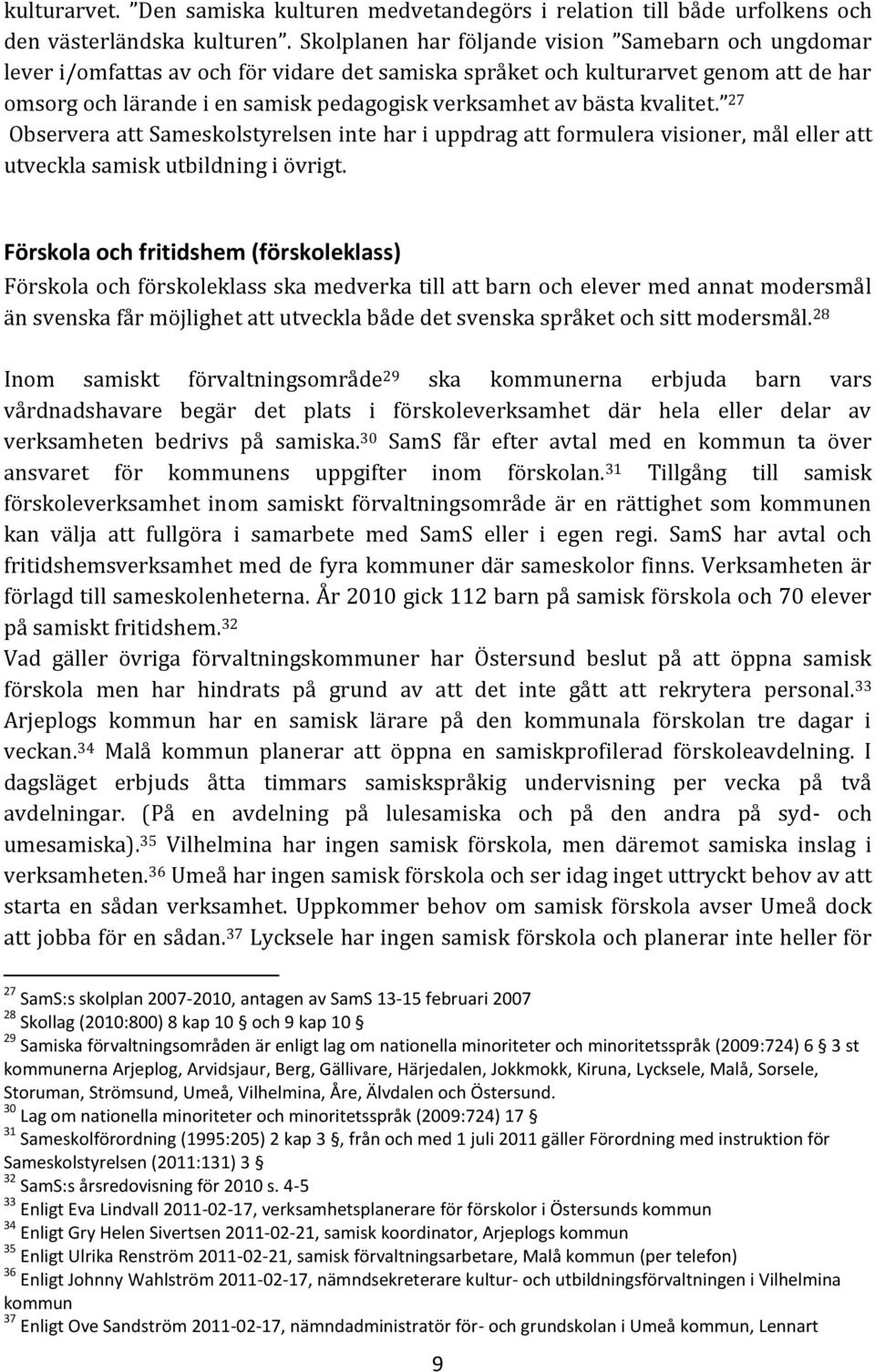 bästa kvalitet. 27 Observera att Sameskolstyrelsen inte har i uppdrag att formulera visioner, mål eller att utveckla samisk utbildning i övrigt.