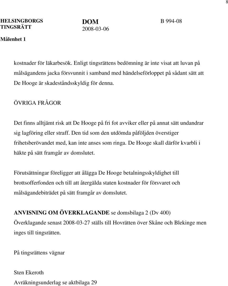 ÖVRIGA FRÅGOR Det finns alltjämt risk att De Hooge på fri fot avviker eller på annat sätt undandrar sig lagföring eller straff.