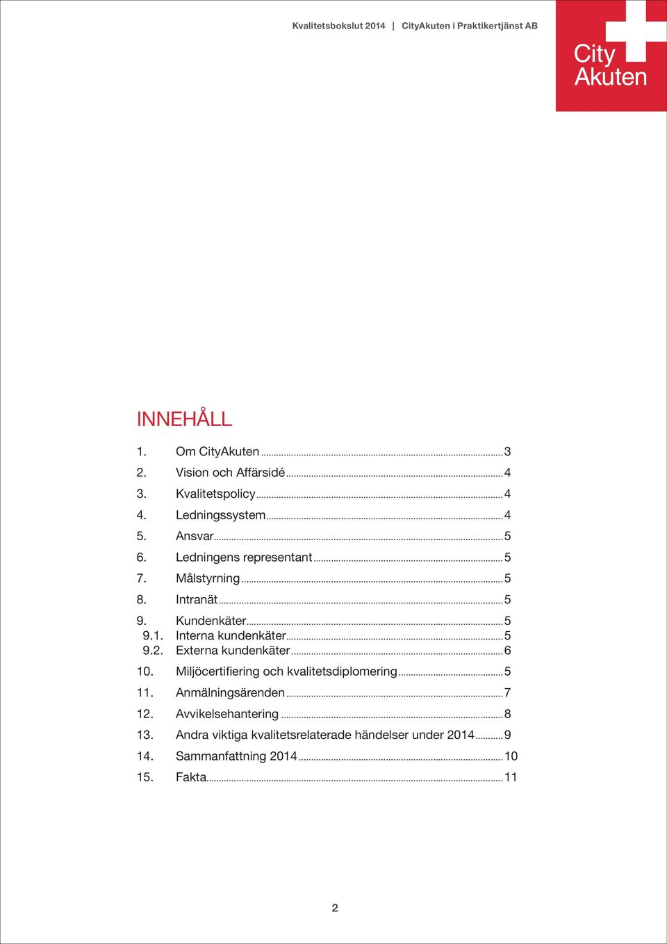 Externa kundenkäter...6 10. Miljöcertifiering och kvalitetsdiplomering...5 11. Anmälningsärenden...7 12.