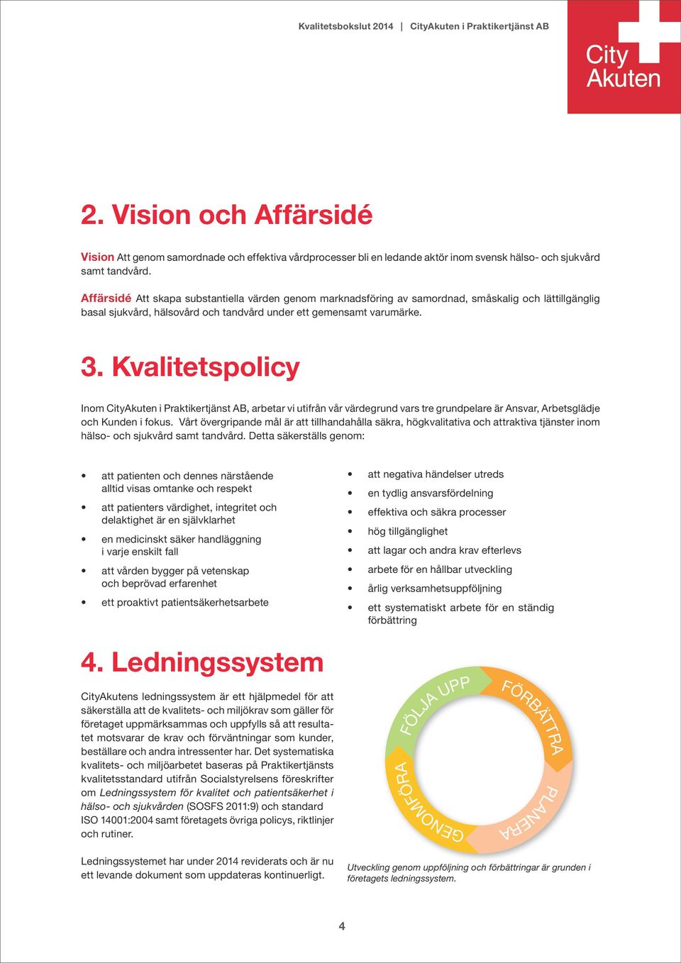 Kvalitetspolicy Inom CityAkuten i Praktikertjänst AB, arbetar vi utifrån vår värdegrund vars tre grundpelare är Ansvar, Arbetsglädje och Kunden i fokus.