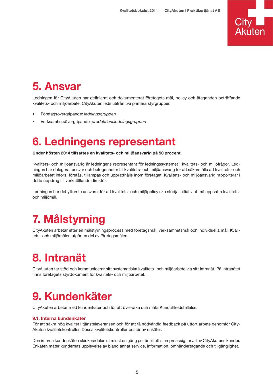 Kvalitets- och miljöansvarig är ledningens representant för ledningssystemet i kvalitets- och miljöfrågor.