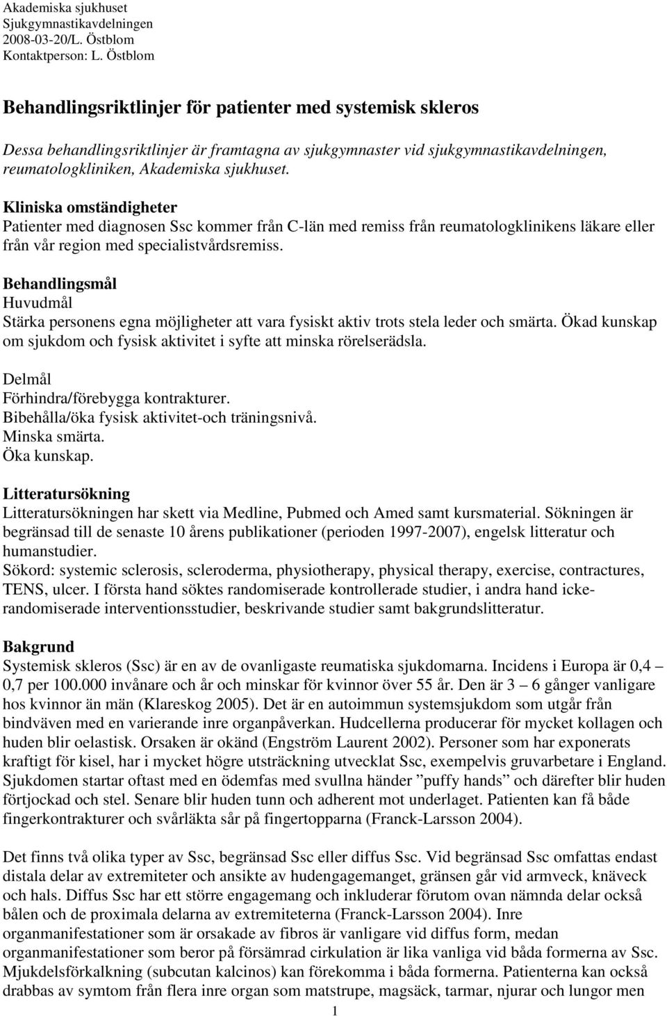 Kliniska omständigheter Patienter med diagnosen Ssc kommer från C-län med remiss från reumatologklinikens läkare eller från vår region med specialistvårdsremiss.