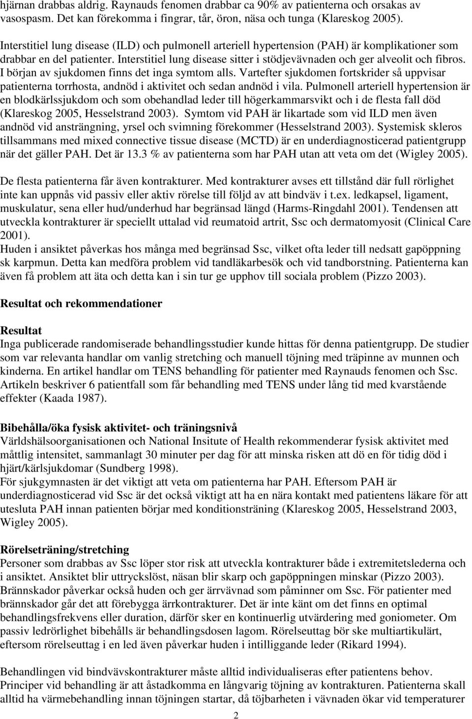 Interstitiel lung disease sitter i stödjevävnaden och ger alveolit och fibros. I början av sjukdomen finns det inga symtom alls.