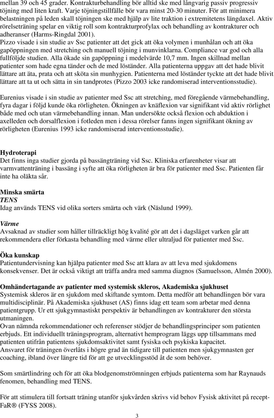 Aktiv rörelseträning spelar en viktig roll som kontrakturprofylax och behandling av kontrakturer och adheranser (Harms-Ringdal 2001).