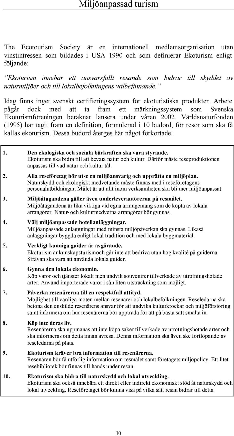 Arbete pågår dock med att ta fram ett märkningssystem som Svenska Ekoturismföreningen beräknar lansera under våren 2002.