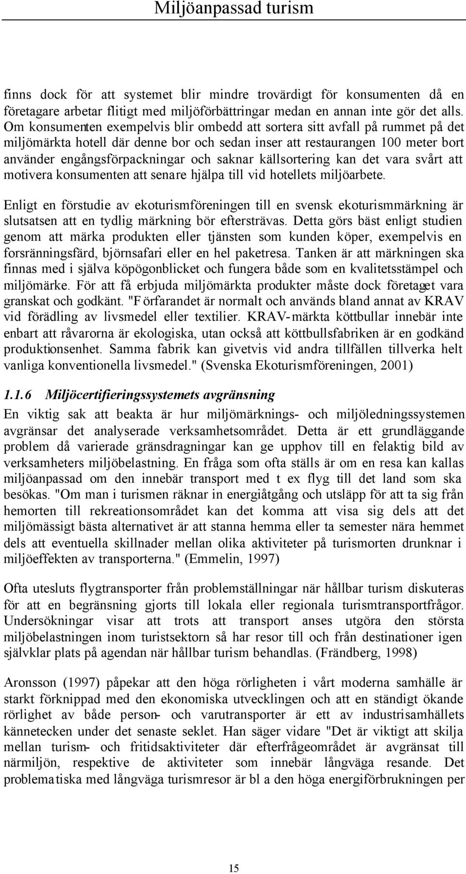 saknar källsortering kan det vara svårt att motivera konsumenten att senare hjälpa till vid hotellets miljöarbete.
