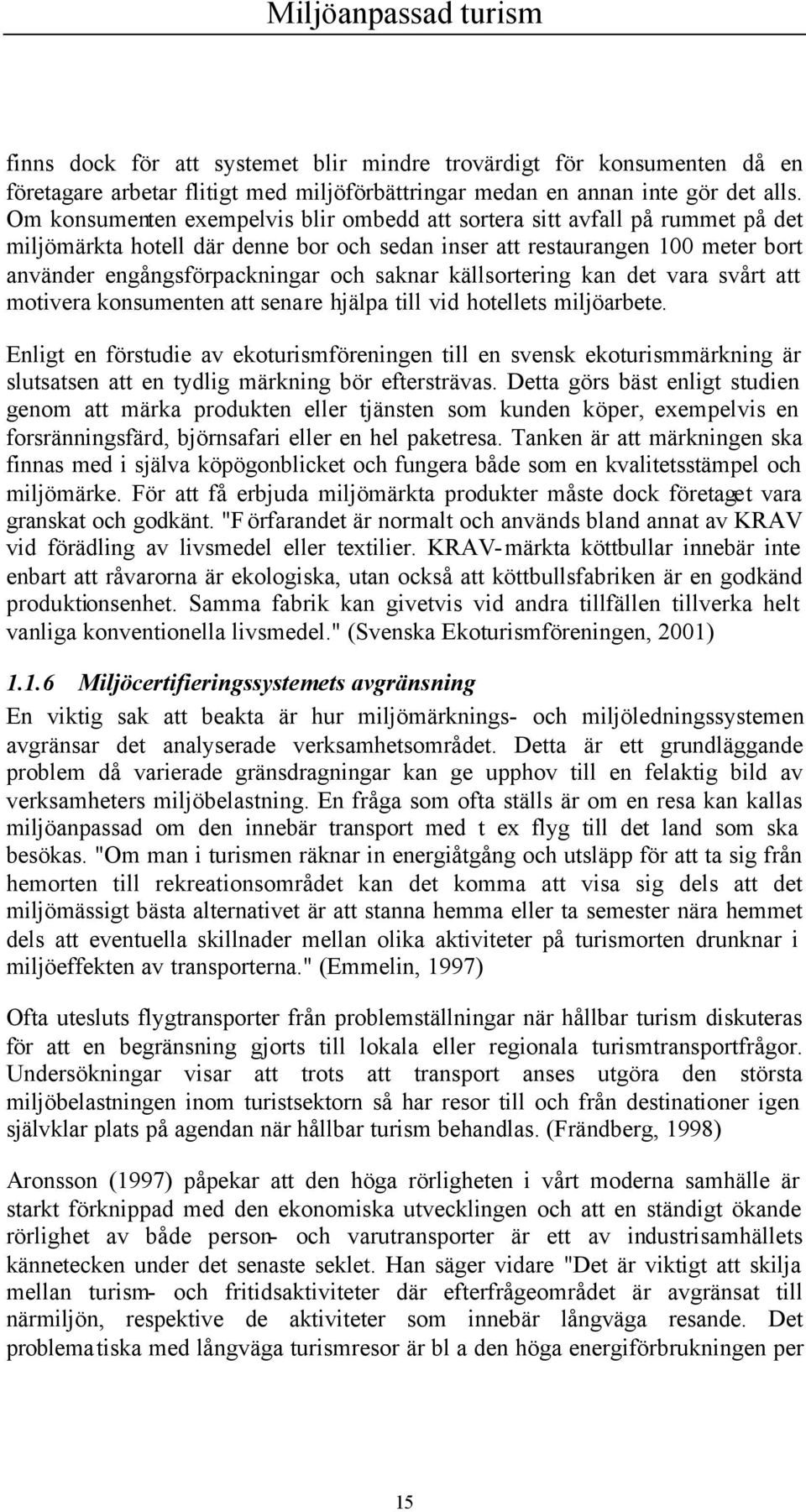 saknar källsortering kan det vara svårt att motivera konsumenten att senare hjälpa till vid hotellets miljöarbete.