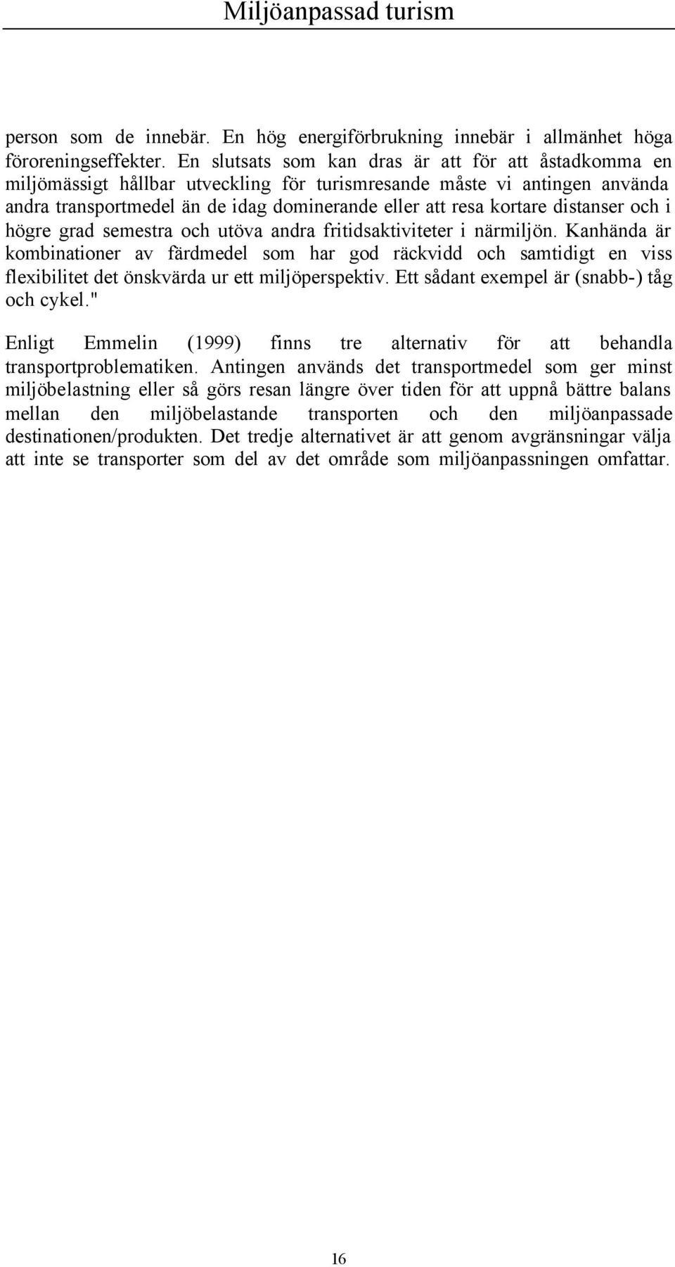 distanser och i högre grad semestra och utöva andra fritidsaktiviteter i närmiljön.