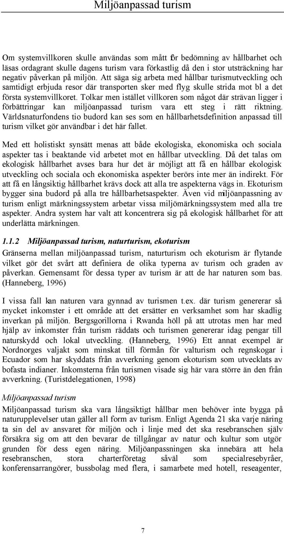 Tolkar men istället villkoren som något där strävan ligger i förbättringar kan miljöanpassad turism vara ett steg i rätt riktning.