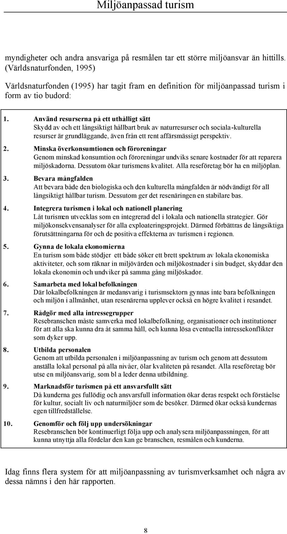 Använd resurserna på ett uthålligt sätt Skydd av och ett långsiktigt hållbart bruk av naturresurser och sociala-kulturella resurser är grundläggande, även från ett rent affärsmässigt perspektiv. 2.