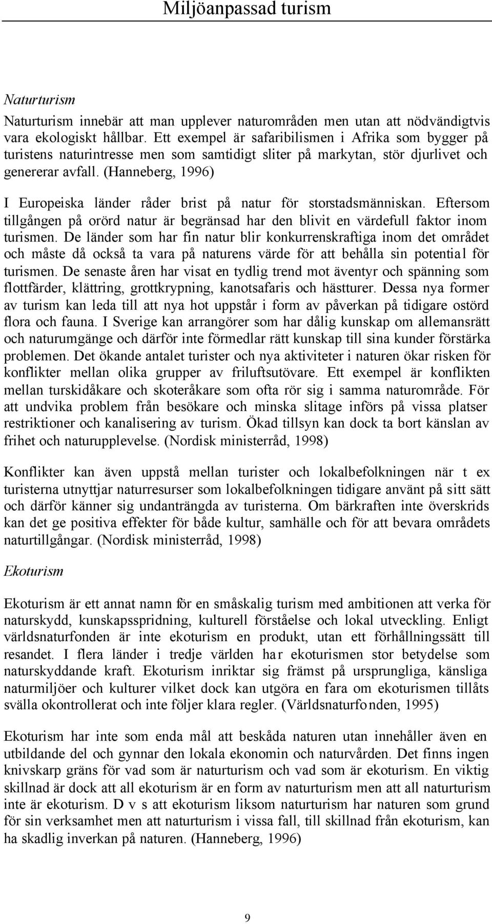 (Hanneberg, 1996) I Europeiska länder råder brist på natur för storstadsmänniskan. Eftersom tillgången på orörd natur är begränsad har den blivit en värdefull faktor inom turismen.