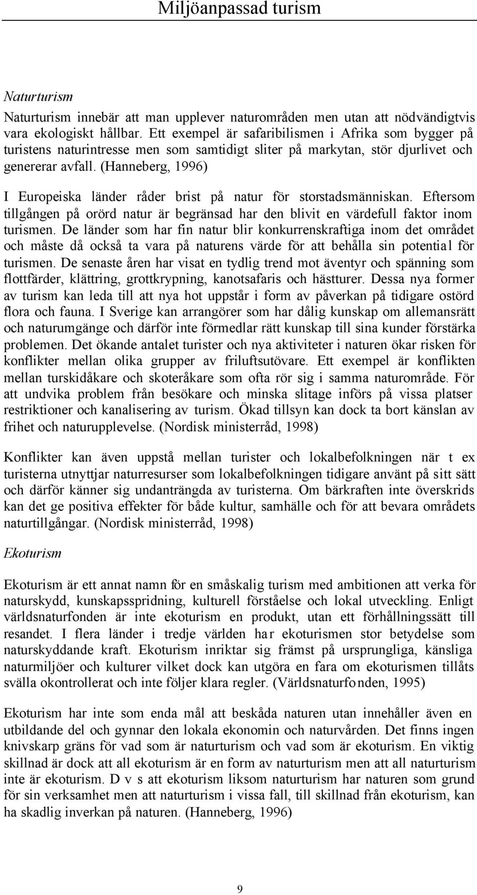 (Hanneberg, 1996) I Europeiska länder råder brist på natur för storstadsmänniskan. Eftersom tillgången på orörd natur är begränsad har den blivit en värdefull faktor inom turismen.