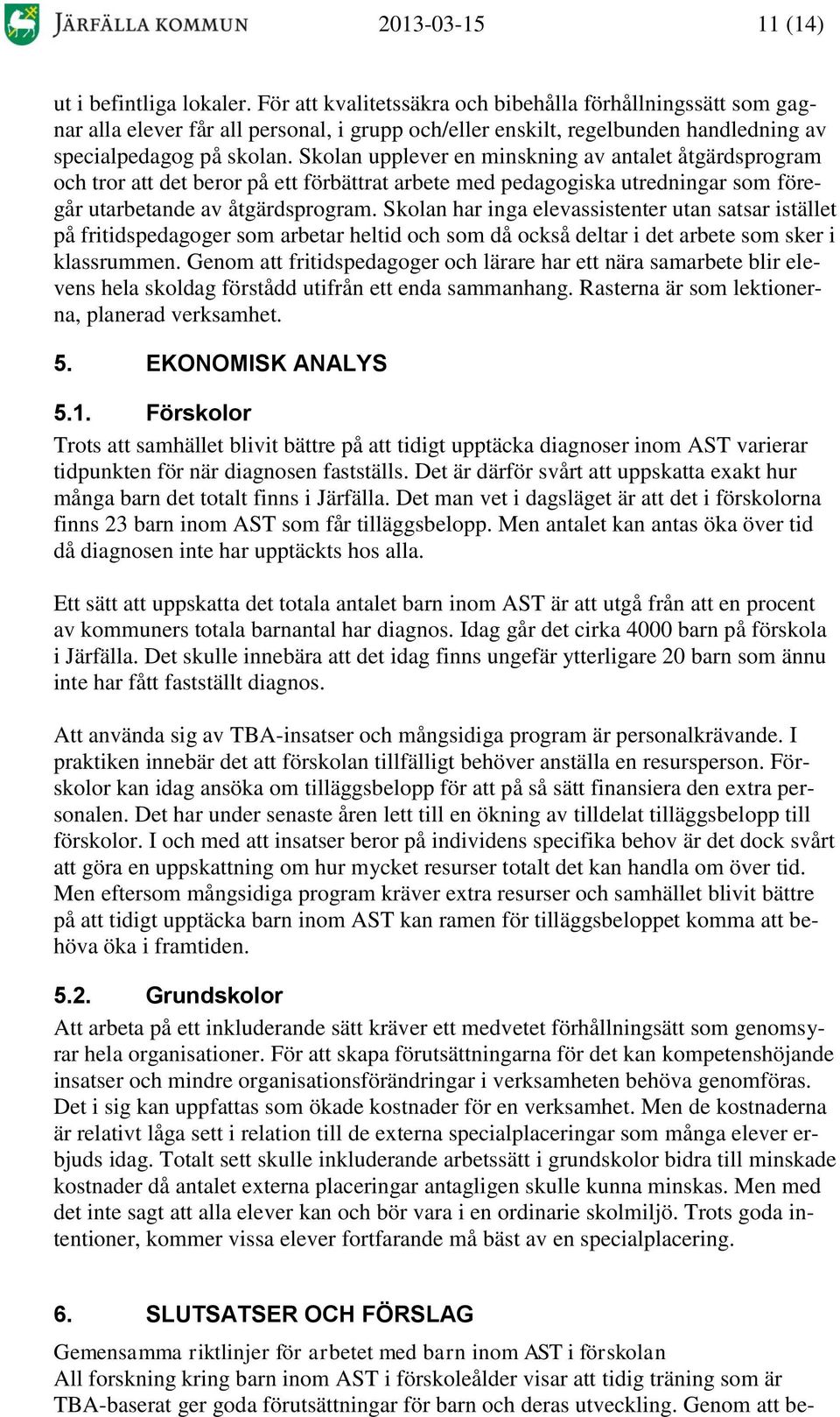 Skolan upplever en minskning av antalet åtgärdsprogram och tror att det beror på ett förbättrat arbete med pedagogiska utredningar som föregår utarbetande av åtgärdsprogram.